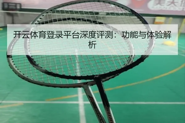 开云体育登录平台深度评测：功能与体验解析