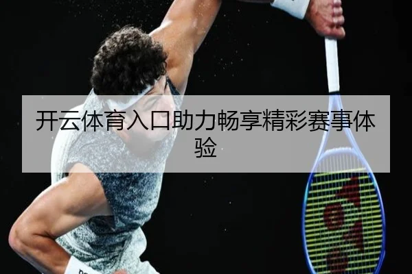 开云体育入口助力畅享精彩赛事体验